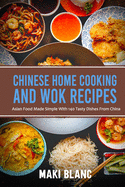 Chinese Home Cooking And Wok Recipes: Asian Food Made Simple With 140 Tasty Dishes From China