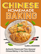 Chinese Homemade baking: Authentic Flavors and Time-Honored Chinese Baking in Your Home Kitchen