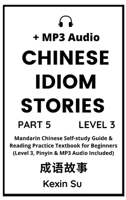 Chinese Idiom Stories (Part 5): Mandarin Chinese Self-study Guide & Reading Practice Textbook for Beginners (Level 3, Pinyin & MP3 Audio Included) - Su, Kexin