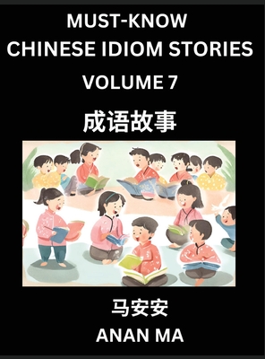 Chinese Idiom Stories (Part 7)- Learn Chinese History and Culture by Reading Must-know Traditional Chinese Stories, Easy Lessons, Vocabulary, Pinyin, English, Simplified Characters, HSK All Levels - Ma, Anan