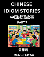Chinese Idiom Stories (Part 7)- Self-learn Fast Reading Mandarin Chinese Language and Culture with Easy Lessons for Beginners, Intermediate, Advanced Level Students, Short Folktales for Kids, Young, Adults, Improve Vocabulary, Words, Example Sentences...