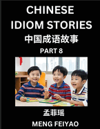 Chinese Idiom Stories (Part 8)- Self-learn Fast Reading Mandarin Chinese Language and Culture with Easy Lessons for Beginners, Intermediate, Advanced Level Students, Short Folktales for Kids, Young, Adults, Improve Vocabulary, Words, Example Sentences...