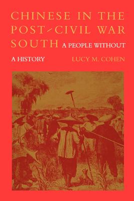 Chinese in the Post-Civil War South: A People Without a History - Cohen, Lucy M