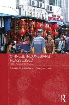 Chinese Indonesians Reassessed: History, Religion and Belonging - Sai, Siew-Min (Editor), and Hoon, Chang-Yau (Editor)