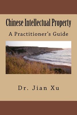 Chinese Intellectual Property: A Practitioner's Guide - Harris, Gordon (Foreword by), and Xu, Jian