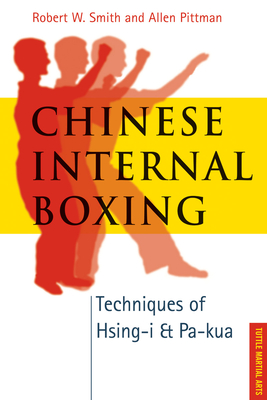Chinese Internal Boxing: Techniques of Hsing-i & Pa-kua - Smith, Robert W, and Pittman, Allen