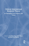 Chinese International Relations Theory: As Emerging from Practice and Policy