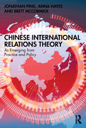 Chinese International Relations Theory: As Emerging from Practice and Policy