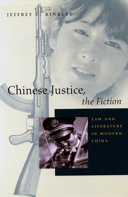 Chinese Justice, the Fiction: Law and Literature in Modern China - Kinkley, Jeffrey C