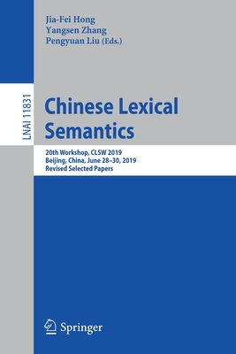 Chinese Lexical Semantics: 20th Workshop, Clsw 2019, Beijing, China, June 28-30, 2019, Revised Selected Papers - Hong, Jia-Fei (Editor), and Zhang, Yangsen (Editor), and Liu, Pengyuan (Editor)