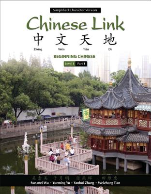 Chinese Link: Beginning Chinese, Simplified Character Version, Level 1/Part 1 - Wu, Sue-Mei, Professor, and Yu, Yueming, and Zhang, Yanhui