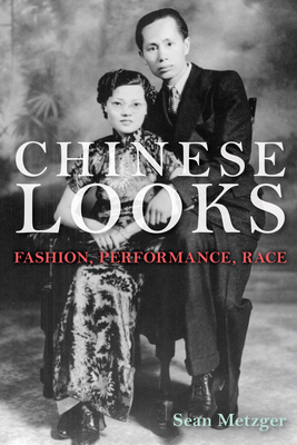 Chinese Looks: Fashion, Performance, Race - Metzger, Sean