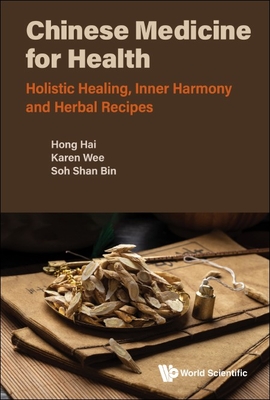 Chinese Medicine For Health: Holistic Healing, Inner Harmony And Herbal Recipes - Hong, Hai, and Wee, Karen, and Soh, Shan Bin