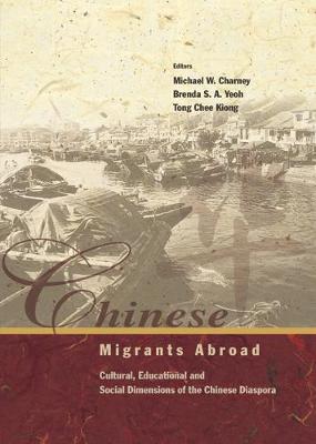 Chinese Migrants Abroad: Cultural, Educational, and Social Dimensions of the Chinese Diaspora - Charney, Michael W (Editor), and Kiong, Tong Chee (Editor), and Yeoh, Brenda S a (Editor)