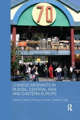 Chinese Migrants in Russia, Central Asia and Eastern Europe - Chang, Felix B. (Editor), and Rucker-Chang, Sunnie T. (Editor)