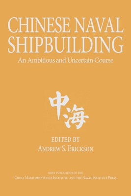 Chinese Naval Shipbuilding: An Ambitious and Uncertain Course - Erickson, Andrew Sven (Editor)