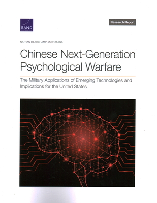 Chinese Next-Generation Psychological Warfare: The Military Applications of Emerging Technologies and Implications for the United States - Beauchamp-Mustafaga, Nathan