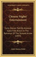 Chinese Nights' Entertainment: Forty Stories Told by Almond-Eyed Folk Actors in the Romance of the Strayed Arrow