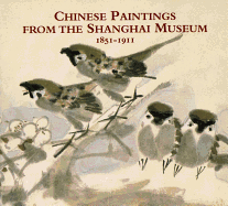 Chinese Paintings from Shanghai Museum1851-1911: 1851-1911