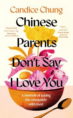 Chinese Parents Don't Say I Love You: A Memoir of Saying the Unsayable with Food - Chung, Candice