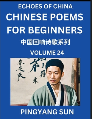 Chinese Poems for Beginners (Part 24)- Echoes of China Poetry Series, Learn Reading Chinese Poetry and Mandarin Chinese Language and Culture, Easy Lessons, Suitable of HSK Test Preparation - Sun, Pingyang