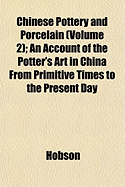 Chinese Pottery and Porcelain (Volume 2); An Account of the Potter's Art in China from Primitive Times to the Present Day
