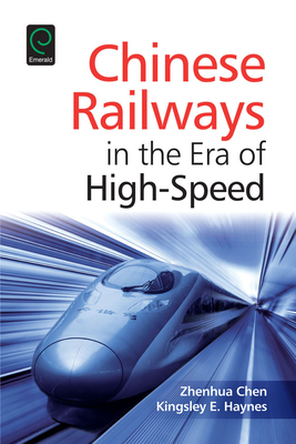 Chinese Railways in the Era of High-Speed - Chen, Zhenhua, and Haynes, Kingsley E