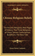 Chinese Religious Beliefs: The Ancient Religions, New Pages of History; The Three Religions of China, Taoism Confucianism, Buddhism; The New Tide