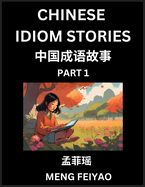 Chinese Short Idiom Stories for Beginners (Part 1)- Discover Mandarin Chinese Language and Culture with Easy Lessons for Beginners, Fast Learn Chinese, HSK All Levels, Kids, Young, Adults, Vocabulary, Pinyin and English for Improving Chinese Reading...