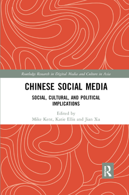 Chinese Social Media: Social, Cultural, and Political Implications - Kent, Mike (Editor), and Ellis, Katie (Editor), and Xu, Jian (Editor)