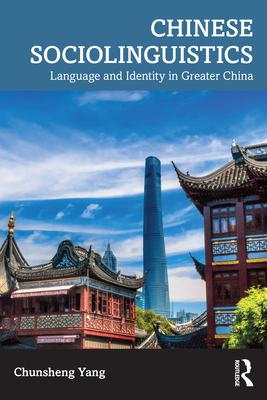 Chinese Sociolinguistics: Language and Identity in Greater China - Yang, Chunsheng