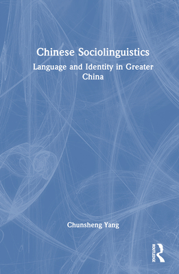 Chinese Sociolinguistics: Language and Identity in Greater China - Yang, Chunsheng