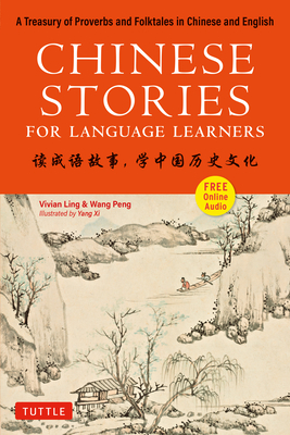 Chinese Stories for Language Learners: A Treasury of Proverbs and Folktales in Bilingual Chinese and English (Online Audio Recordings Included) - Ling, Vivian, and Wang, Peng