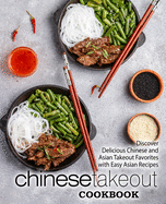 Chinese Takeout Cookbook: Discover Delicious Chinese and Asian Takeout Favorites with Easy Asian Recipes