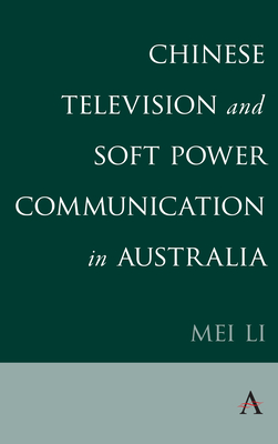 Chinese Television and Soft Power Communication in Australia - Li, Mei