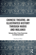 Chinese Theatre: An Illustrated History Through Nuoxi and Mulianxi: Volume One: From Exorcism to Entertainment