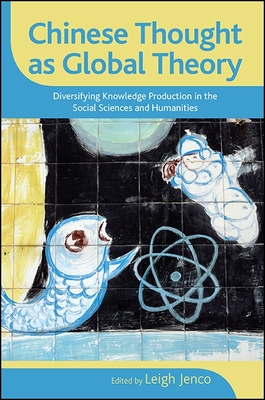 Chinese Thought as Global Theory: Diversifying Knowledge Production in the Social Sciences and Humanities - Jenco, Leigh (Editor)