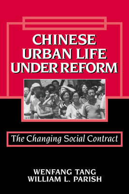 Chinese Urban Life under Reform: The Changing Social Contract - Tang, Wenfang, and Parish, William L.