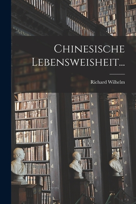 Chinesische Lebensweisheit... - Wilhelm, Richard