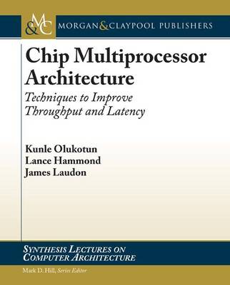 Chip Multiprocessor Architecture: Techniques to Improve Throughput and Latency - Olukotun, Kunle