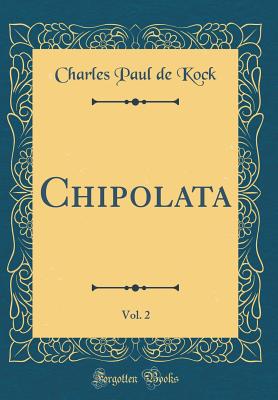 Chipolata, Vol. 2 (Classic Reprint) - Kock, Charles Paul De