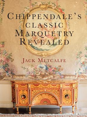 Chippendale's classic Marquetry Revealed - Metcalfe, Jack