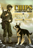 Chips a Hometown Hero: Based on the True-Life Adventures of the World War II K-9 Hero - West, Nancy M