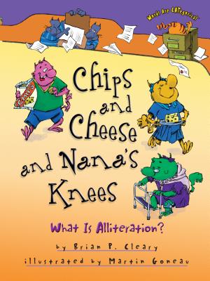 Chips and Cheese and Nana's Knees: What Is Alliteration? - Cleary, Brian P