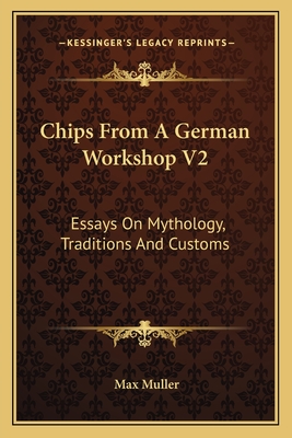 Chips from a German Workshop V2: Essays on Mythology, Traditions and Customs - Muller, Max