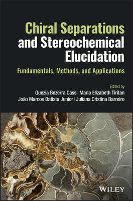 Chiral Separations and Stereochemical Elucidation: Fundamentals, Methods, and Applications - Cass, Quezia Bezerra (Editor), and Tiritan, Maria Elizabeth (Editor), and Batista Junior, Joo Marcos (Editor)