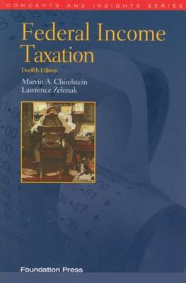 Chirelstein and Zelenak's Federal Income Taxation, 12th (Concepts and Insights Series) - Chirelstein, Marvin A, and Zelenak, Lawrence