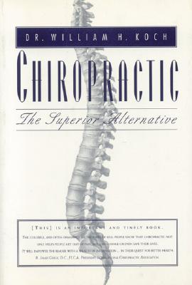 Chiropractic:: The Superior Alternative - Koch, William