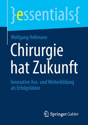 Chirurgie Hat Zukunft: Innovative Aus- Und Weiterbildung ALS Erfolgsfaktor - Hellmann, Wolfgang