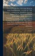 Chisholm's All-round Route and Panoramic Guide of the St. Lawrence, Hudson River, Saratoga, Trenton Falls, Niagara ... and Western Tourist's Guide to the Famous Summer Resports of the Great far West, Embracing Detroit, Chicago, Milwaukee, St. Paul...